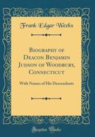 Biography of Deacon Benjamin Judson of Woodbury, Connecticut: with names of his descendants 1172088861 Book Cover