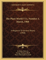 The Plant World V11, Number 3, March, 1908: A Magazine Of General Botany 112013711X Book Cover