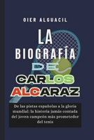 La biografía de Carlos Alcaraz: De las pistas españolas a la gloria mundial: la historia jamás contada del joven campeón más prometedor del tenis (Spanish Edition) B0FBFM3RV8 Book Cover