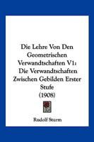 Die Lehre Von Den Geometrischen Verwandtschaften V1: Die Verwandtschaften Zwischen Gebilden Erster Stufe (1908) 1168128986 Book Cover