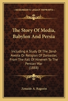 Media Babylon and Persia: Including a Study of the Zend-Avesta, or Religion of Zoroaster ... from the Fall of Nineveh to the Persian War 1298625963 Book Cover