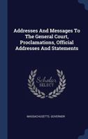 Addresses and Messages to the General Court, Proclamations, Official Addresses and Statements 1144096650 Book Cover