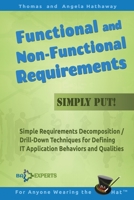 Functional and Non-Functional Requirements Simply Put!: Simple Requirements Decomposition / Drill-Down Techniques for Defining IT Application Behaviors and Qualities 1534983481 Book Cover