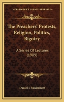 The Preachers' Protests, Religion, Politics, Bigotry: A Series Of Lectures 1120916909 Book Cover