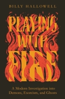 Playing with Fire: A Modern Investigation into Demons, Exorcism, and Ghosts 0785234500 Book Cover