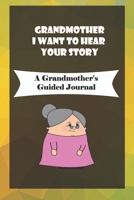 Grandmother, I Want to Hear Your Story: A Grandmother's Guided Journal to Share Her Life and Her Love: grandma memories journal 1660756499 Book Cover