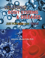Learning Body Systems & Diseases: Just for Kids and Teens 1664108572 Book Cover