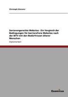 Seniorengerechte Websites - Ein Vergleich der Bedingungen für barrierefreie Websites nach der BITV mit den Bedürfnissen älterer Menschen 3867468745 Book Cover