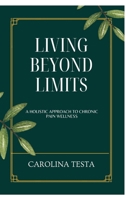 Living Beyond Limits: A Holistic Approach to Chronic Pain Wellness B0CVTBZ1MM Book Cover