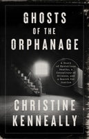 Ghosts of the Orphanage: A Story of Mysterious Deaths, a Conspiracy of Silence, and a Search for Justice 154175851X Book Cover