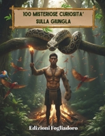 100 MISTERIOSE CURIOSITA’ SULLA GIUNGLA (Italian Edition) B0GFHKC82N Book Cover