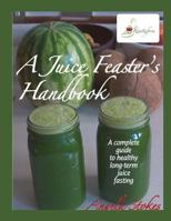 A Juice Feaster's Handbook 1499129319 Book Cover