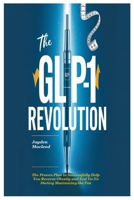 The GLP-1 Revolution: The Proven Plan to Successfully Help You Reverse Obesity and End Yo-Yo Dieting Maximizing the Pen 1300533773 Book Cover