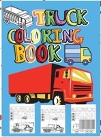 Truck Coloring Book: Amazing Kids Coloring Book with Monster Trucks, Fire Trucks, Dump Trucks, Garbage Trucks and Many More - Big Vehicles For Boys And Girls 100891178X Book Cover