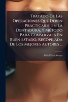 Tratado De Las Operaciones Que Deben Practicarse En La Dentadura, Y Método Para Conservala En Buen Estado, Recopilada De Los Mejores Autores ... 1179669592 Book Cover