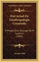 Etat Actuel De L'Anthropologie Criminelle: A Propos D'Un Ouvrage De M. Lucchini (1892) 1160293481 Book Cover