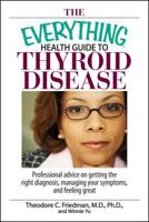 The Everything Health Guide to Thyroid Disease: Professional Advice on Getting the Right Diagnosis, Managing Your Symptoms, And Feeling Great (Everything: Health and Fitness) 1593377193 Book Cover