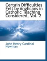 Certain Difficulties Felt by Anglicans in Catholic Teaching Considered, Volume II 1015476643 Book Cover