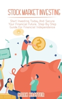 Stock Market Investing: Start Investing Today And Secure Your Financial Future. Step-By-Step Guide For Financial Independence 1802679154 Book Cover