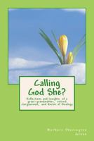 Calling God She?: Reflections and Insights of a great-grandmother, retired clergywoman, and doctor of theology 1495365891 Book Cover