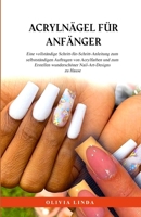 Acrylnägel für Anfänger: Eine vollständige Schritt-für-Schritt-Anleitung zum selbstständigen Auftragen von Acrylfarben und zum Erstellen wunderschöner Nail-Art-Designs zu Hause (German Edition) B0CQHP99RF Book Cover