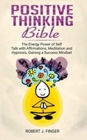 Positive Thinking Bible: the Energy Power of Self Talk with Affirmations, Meditation and Hypnosis, Gaining a Success Mindset 1802321411 Book Cover