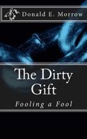The Dirty Gift: Fooling a Fool 1499109261 Book Cover