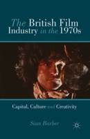 The British Film Industry in the 1970s: Capital, Culture and Creativity 134934821X Book Cover