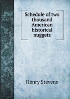 Schedule Of Two Thousand American Historical Nuggets Taken: From The Stevens Diggings In September 1870 And Set Down In Chronological Order Of ... To Any Printed Bibliotheca Americana 935454276X Book Cover