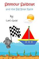 Seymour Sailboat: And the Big Boat Race 1544995822 Book Cover