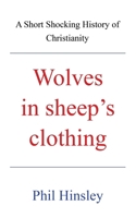 Wolves in sheep's clothing: A Short Shocking History of Christianity B0CVSGGTMG Book Cover