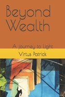 Beyond Wealth: A journey to Light B0F7HY367X Book Cover