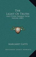 The Light Of Truth: And Other Parables From Nature 1437283012 Book Cover