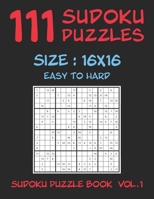 111 SUDOKU PUZZLES 16x16 - Easy To Hard: SUDOKU PUZZLE BOOK VOLUME 1 B086GD44K9 Book Cover