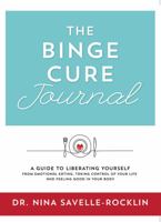 The Binge Cure Journal: A Guide to Liberating Yourself from Emotional Eating, Taking Control of Your Life and Feeling Good in Your Body B0CH25NF26 Book Cover