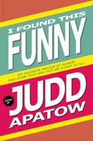 I Found This Funny: My Favorite Pieces of Humor and Some That May Not Be Funny At All 1934781908 Book Cover