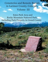 Cemeteries and Remote Burials in Larimer County, Colorado, Volume III: Estes Park Area and Rocky Mountain National Park, Including Park Property in Grand County 1682240142 Book Cover