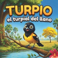 Turpio: el Turpial del Llano: Un cuento infantil sobre la familia, la naturaleza y la sabana venezolana (Libro ilustrado para niños de 3 a 6 años) (Spanish Edition) B0GT14ZQ3T Book Cover