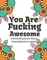 You Are Fucking Awesome: Good vibes A Motivating Swear Word Coloring Book for Adults Stress Relief and Relaxation B09244W4N3 Book Cover