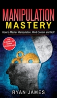 Manipulation: How to Master Manipulation, Mind Control and NLP (Manipulation Series) (Volume 2) 1951030699 Book Cover