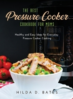 The Best Pressure Cooker Cookbook for Moms: Healthy and Easy Ideas for Everyday Pressure Cooker Cooking null Book Cover