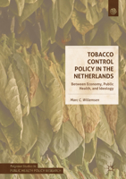 Tobacco Control Policy in the Netherlands: Between Economy, Public Health, and Ideology 3319723677 Book Cover