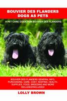 Bouvier des Flanders Dogs as Pets: Bouvier des Flanders General Info, Purchasing, Care, Cost, Keeping, Health, Supplies, Food, Breeding and More Included! A Pet Care Guide for Bouvier des Flanders 1946286753 Book Cover