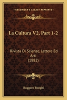 La Cultura V2, Part 1-2: Rivista Di Scienze, Lettere Ed Arti (1882) 1160130884 Book Cover