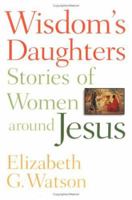 Wisdom's Daughters: Stories of Women Around Jesus 0829812210 Book Cover