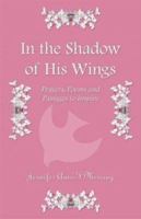In the Shadow of His Wings: Prayers, Poems, and Passages to Inspire 1413707378 Book Cover