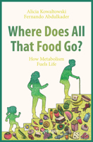 Where Does All That Food Go?: How Metabolism Fuels Life 3030509672 Book Cover