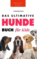 Das Ultimative Hunde-Buch für Kinder: 100+ erstaunliche Fakten über Hunde, Fotos, Quiz und BONUS Wortsuche Puzzle (Tierbücher Für Kinder) 6192641129 Book Cover