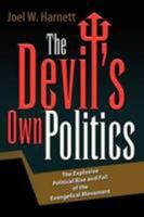 The Devil's Own Politics: The Explosive Political Rise and Fall of the Evangelical Movement 1425728332 Book Cover