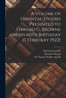 A Volume of Oriental Studies Presented to Edward G. Browne on His 60th Birthday 1018856072 Book Cover